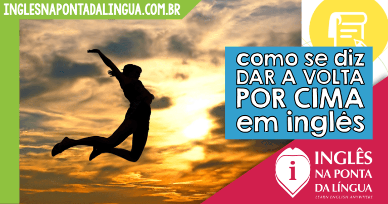Dar a volta por cima em inglês! Como dizer?
