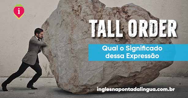 O que significa TALL ORDER