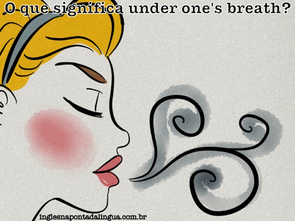 O que significa under one's breath?