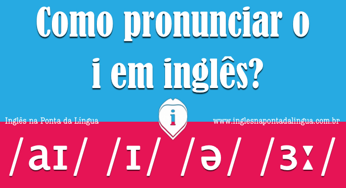 Como pronunciar o i em inglês?