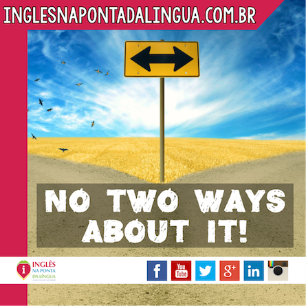 O que significa NO TWO WAYS ABOUT IT?