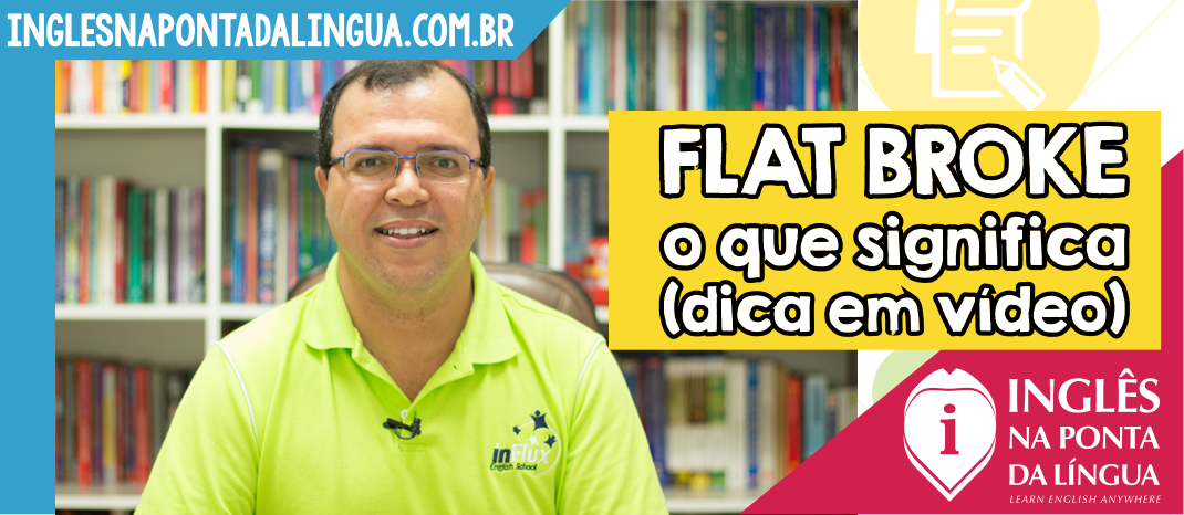 O que significa FLAT BROKE?