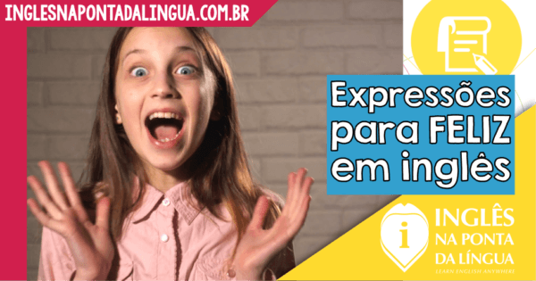 Expressões em Inglês Para Dizer Que Está feliz
