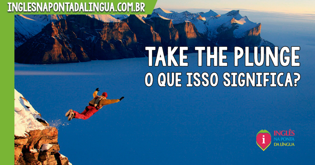 TAKE THE PLUNGE